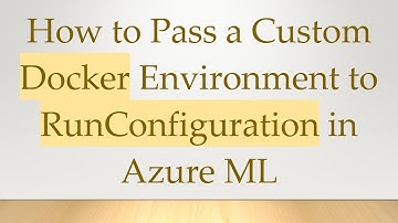 How to Pass a Custom Docker Environment to RunConfiguration in Azure ML