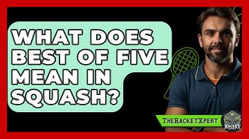 What Does Best Of Five Mean In Squash? - The Racket Xpert
