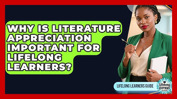 Why Is Literature Appreciation Important For Lifelong Learners? - Lifelong Learners Guide