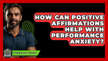 How Can Positive Affirmations Help With Performance Anxiety? - The Racket Xpert