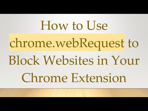 How to Use chrome.webRequest to Block Websites in Your Chrome Extension