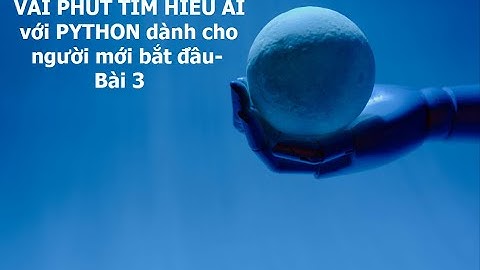 Vài phút TÌM HIỂU AI với PYTHON dành cho người mới bắt đầu - Bài 3