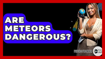 Are Meteors Dangerous? - Physics Frontier