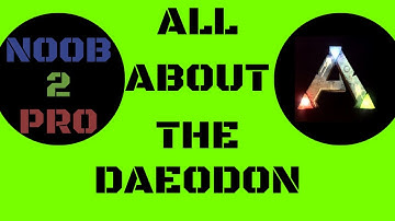 ALL ABOUT THE DAEODON - ARK: SURVIVAL EVOLVED