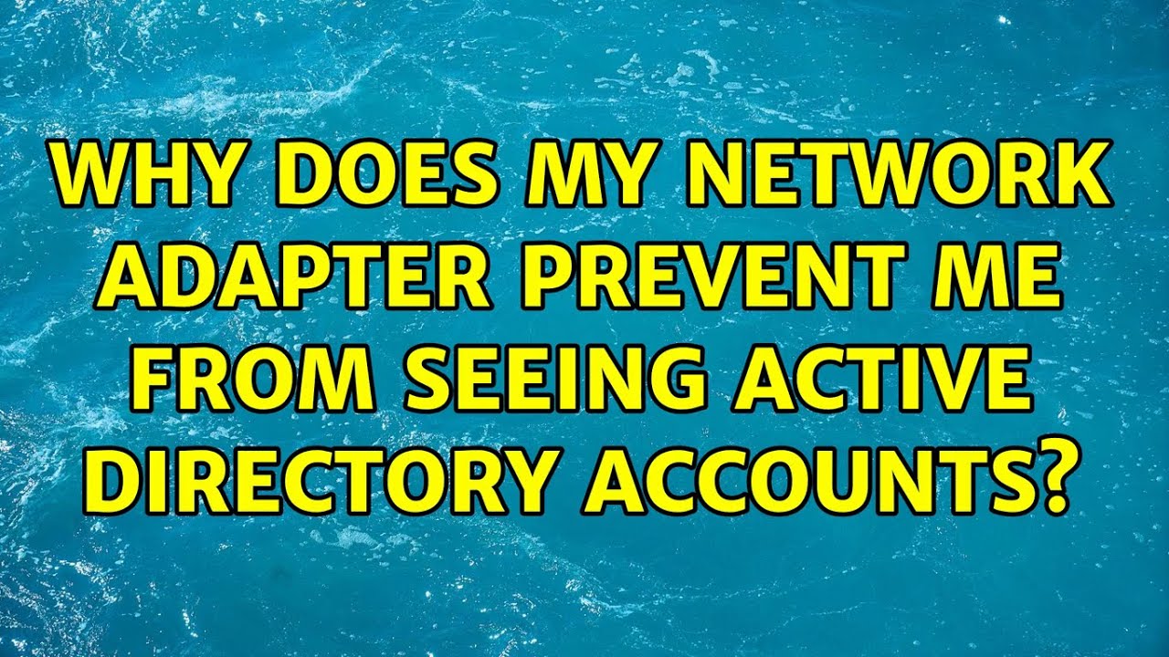 Why does my network adapter prevent me from seeing active directory