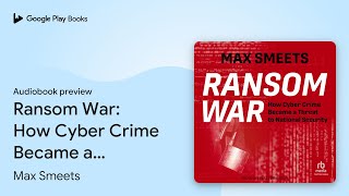 Ransom War: How Cyber Crime Became a Threat to… by Max Smeets · Audiobook preview