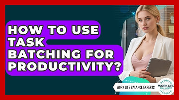 How To Use Task Batching For Productivity? - Work Life Balance Experts