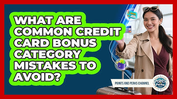 What Are Common Credit Card Bonus Category Mistakes To Avoid? - Points and Perks Channel