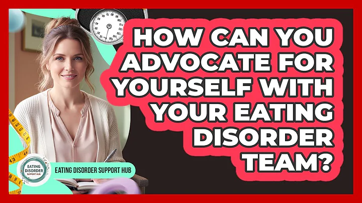 How Can You Advocate For Yourself With Your Eating Disorder Team? - Eating Disorder Support Hub