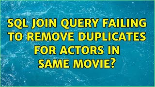 SQL join query failing to remove duplicates for actors in same movie? (2 Solutions!!)