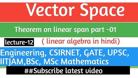 Vector space - linear span with theorem || linear algebra || in hindi || Mathematics series
