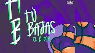 El Blopa - Tu Bajas (Audio)