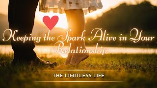 Keeping the Spark Alive in Your Relationship - The Limitless Life