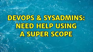DevOps & SysAdmins: Need help using a super scope