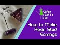 How to Make Resin Stud Earrings- UV Resin