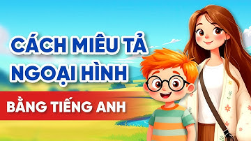 TẤT TẦN TẬT TỪ TIẾNG ANH MÔ TẢ NGOẠI HÌNH| Khoá học tiếng Anh cho người mới bắt đầu