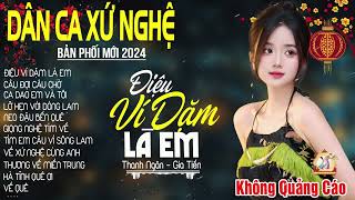 ĐIỆU VÍ DẶM LÀ EM ➤ Lk Dân Ca Xứ Nghệ Hay Nhất Bản Phối Mới 2024 NGỌT NGÀO SAY ĐẮM LÒNG NGƯỜI