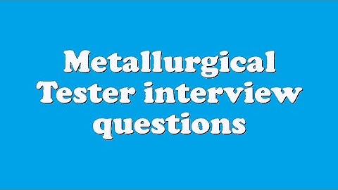 Metallurgical Tester interview questions