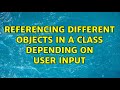 Referencing different objects in a class depending on user input (2 Solutions!!)