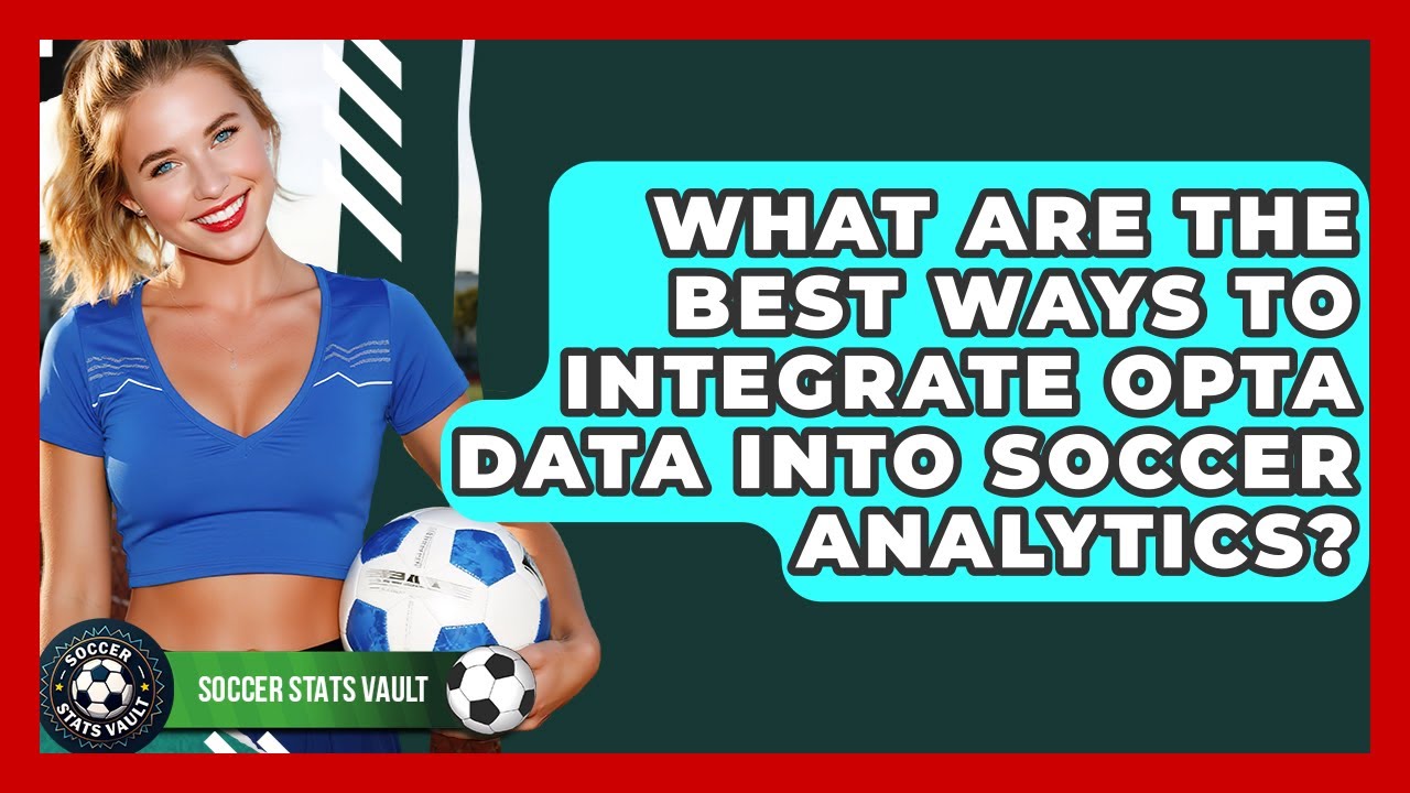 What Are The Best Ways To Integrate Opta Data Into Soccer Analytics? - Soccer Stats Vault
