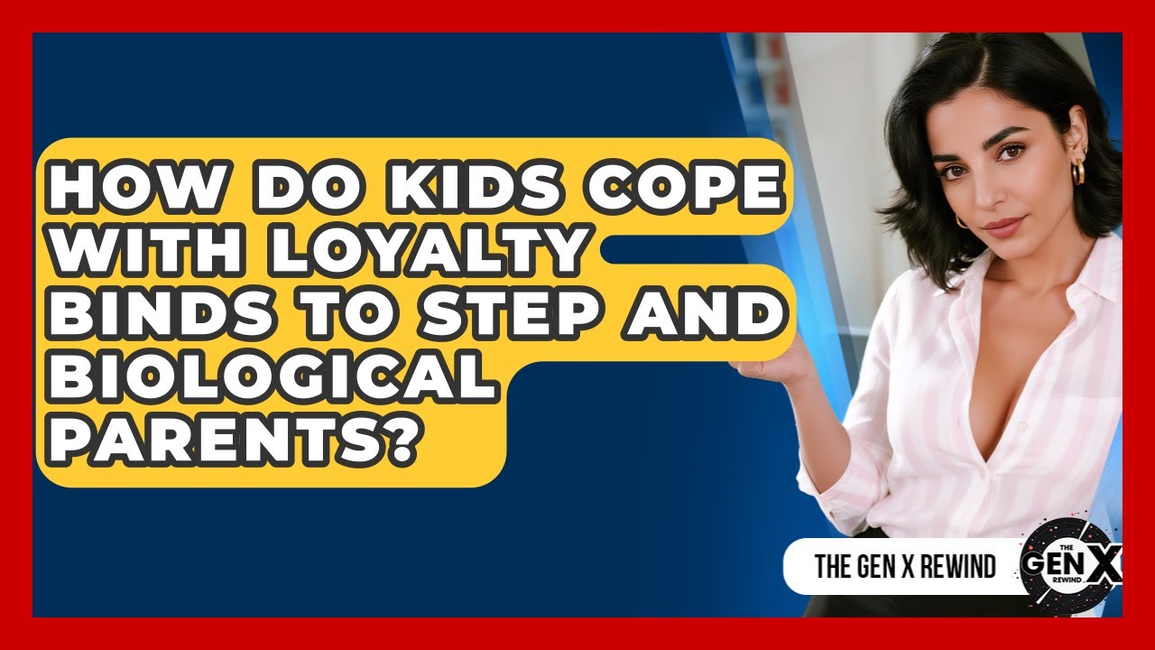How Do Kids Cope With Loyalty Binds To Step And Biological Parents? - The Gen X Rewind