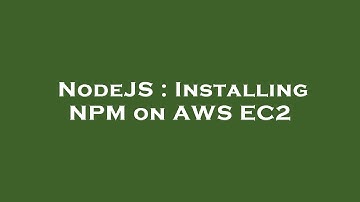 NodeJS : Installing NPM on AWS EC2