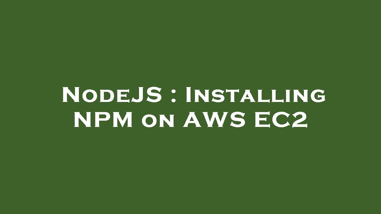 NodeJS Installing NPM On AWS EC2 YouTube