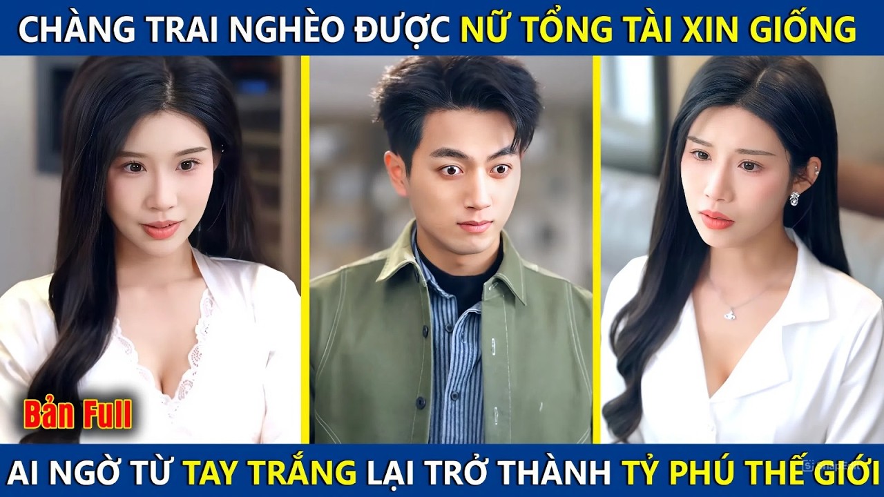 Chàng Trai Nghèo Được Nữ Tổng Tài Xin Giống, Ai Ngờ Từ Tay Trắng Trở Thành Tỷ Phú Thế Giới Sau 1 Đêm
