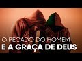 O Pecado do Homem e a Graça de Deus | Pr. Josué Brandão