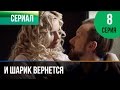 ▶️ И шарик вернется 8 серия - Мелодрама | Фильмы и сериалы - Русские мелодрамы