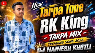 New Tarpa Tone RK King  - TARPA MIX  - TRENDING SONG 2026 - DJ NAINESH KHUTLI