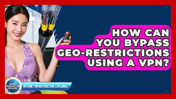 How Can You Bypass Geo-restrictions Using A VPN? - Internet Infrastructure Explained