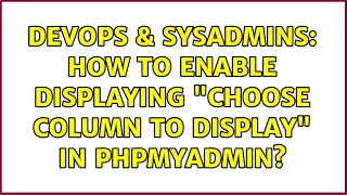 Celebrity DevOps & SysAdmins: How to enable displaying "Choose column to display" in phpMyAdmin? Profile