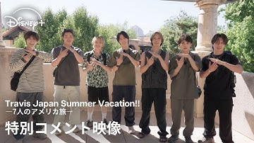 『Travis Japan Summer Vacation!! ―7人のアメリカ旅―』｜特別コメント映像｜10日間のアメリカ旅を追ったトラベルドキュメンタリー｜Disney+ (ディズニープラス）