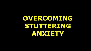 Overcoming Stuttering Anxiety