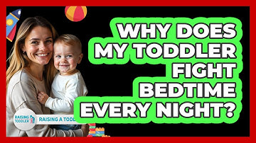Why Does My Toddler Fight Bedtime Every Night? - Raising A Toddler