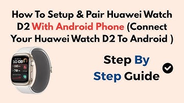 How To Setup & Pair Huawei Watch D2 With Android Phone (Connect Your Huawei Watch D2 To Android )
