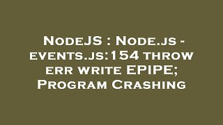 NodeJS : Node.js - events.js:154 throw err write EPIPE; Program Crashing