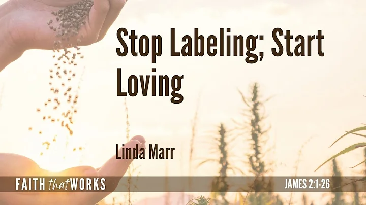 Stop Labeling; Start Loving | Faith that Works | L...