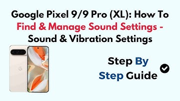 Google Pixel 9/9 Pro (XL): How To Find & Manage Sound Settings - Sound & Vibration Settings