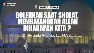 Bolehkah Saat Sholat, Membayangkan Allah Di Hadapan Kita ? - Ustadz Dr. Firanda Andirja, Lc., MA.