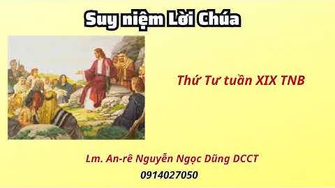 Suy niệm Lời Chúa thứ tư tuần XIX  thường niên B 14/08/2024