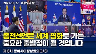 [대통령의말] 종전선언은 한반도와 아시아 나아가 세계 평화로 가는 중요한 출발점이 될 것입니다 | 제16차 동아시아정상회의(EAS)