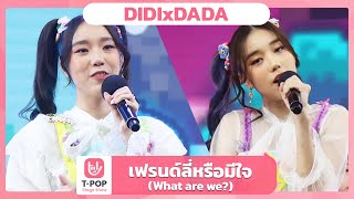 Video thumbnail of "เฟรนด์ลี่หรือมีใจ (What are we?) - DIDIxDADA | EP.48 | T-POP STAGE SHOW"