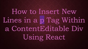 How to Insert New Lines in a p Tag Within a ContentEditable Div Using React
