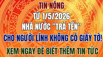 TIN NÓNG: Từ 1/5/2026, nhà nước "trả tên" cho người lính không có giấy tờ!