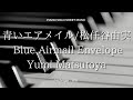 松任谷由実「青いエアメイル」Yumi Matsutoya 「Blue Airmail Envelope」「Aoi Airmail」 piano solo sheet music
