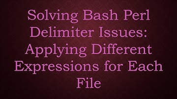 Solving Bash Perl Delimiter Issues: Applying Different Expressions for Each File