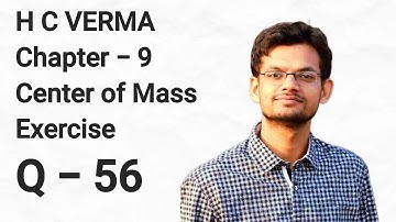 question 56 center of mass h c Verma chapter 9