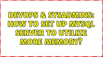DevOps & SysAdmins: How to Set up MySQL Server to utilize more memory?